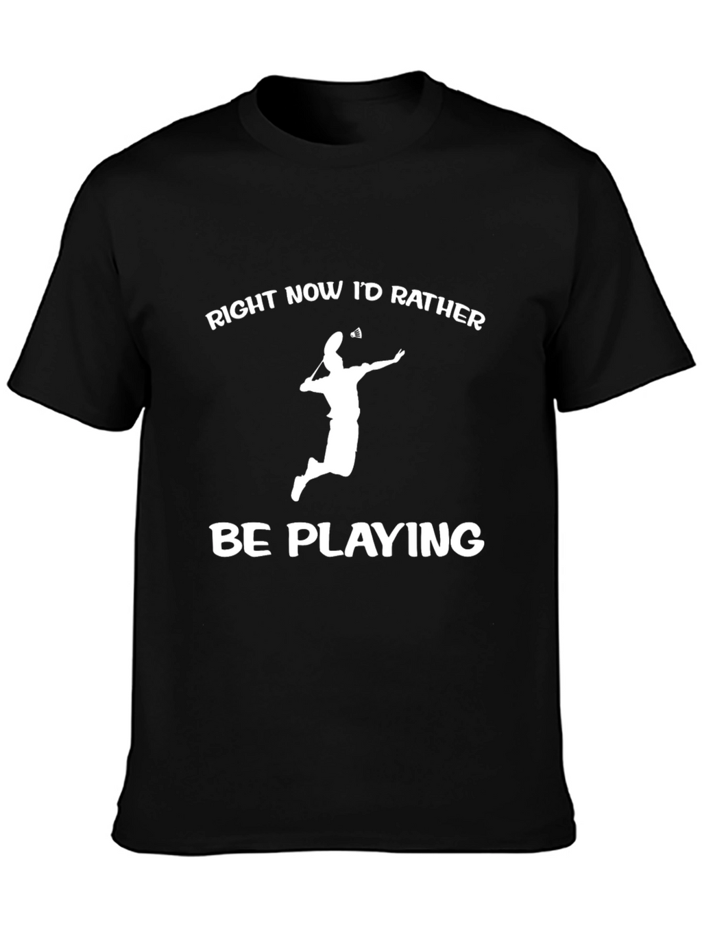 Badminton Player T-Shirt - Id Rather Be Playing