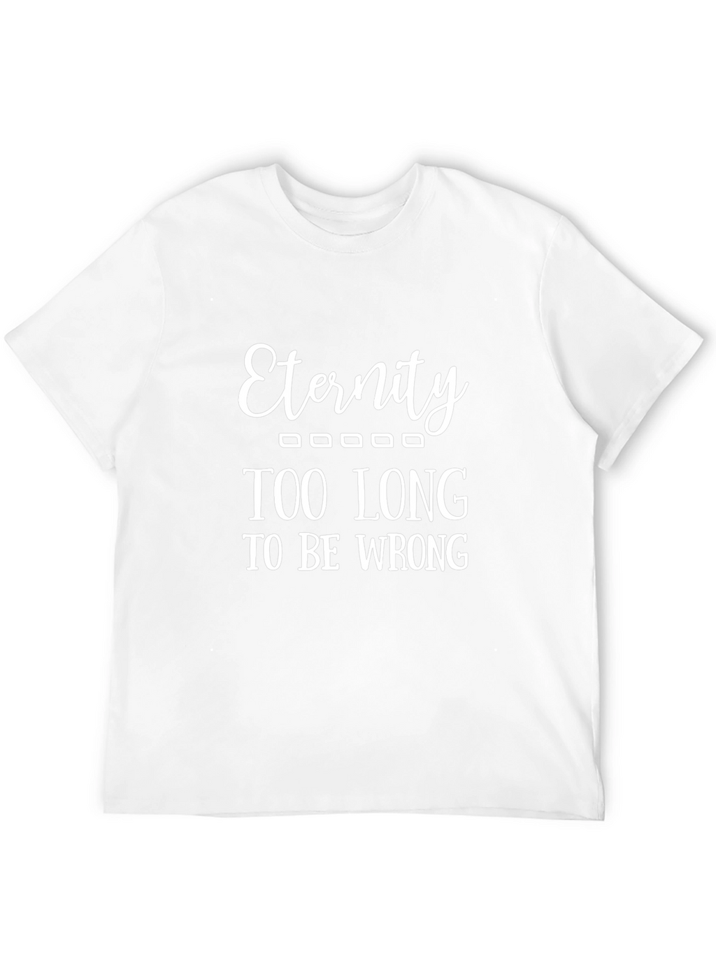 Eternity - Funny Graphic T-Shirt