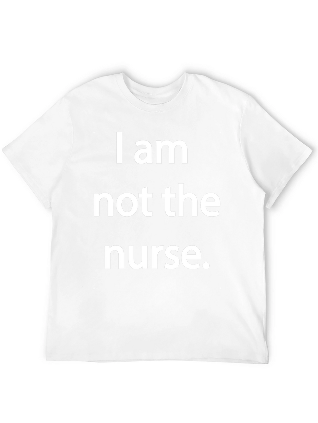 Funny I am not the nurse T-Shirt