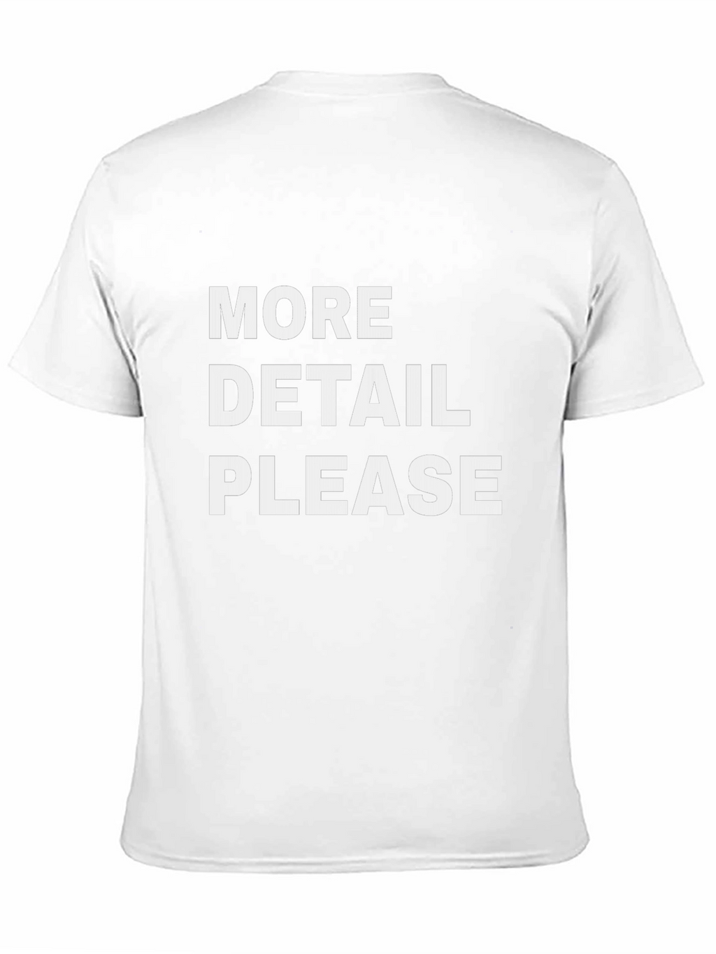 More Detail Please T-Shirt