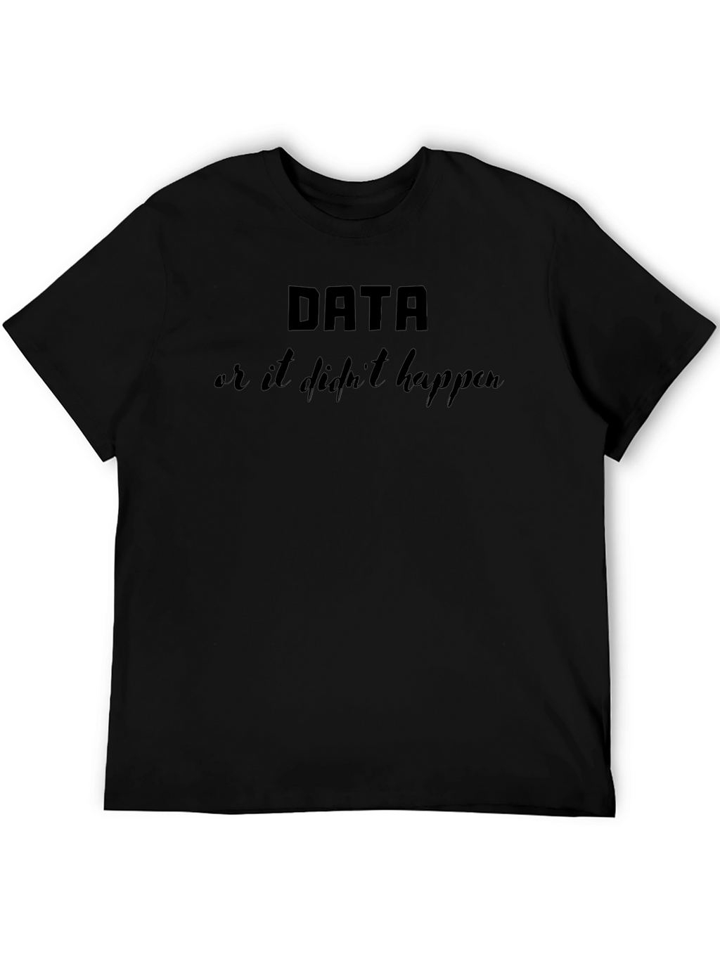 Data or It Didnt Happen Black Graphic T-Shirt