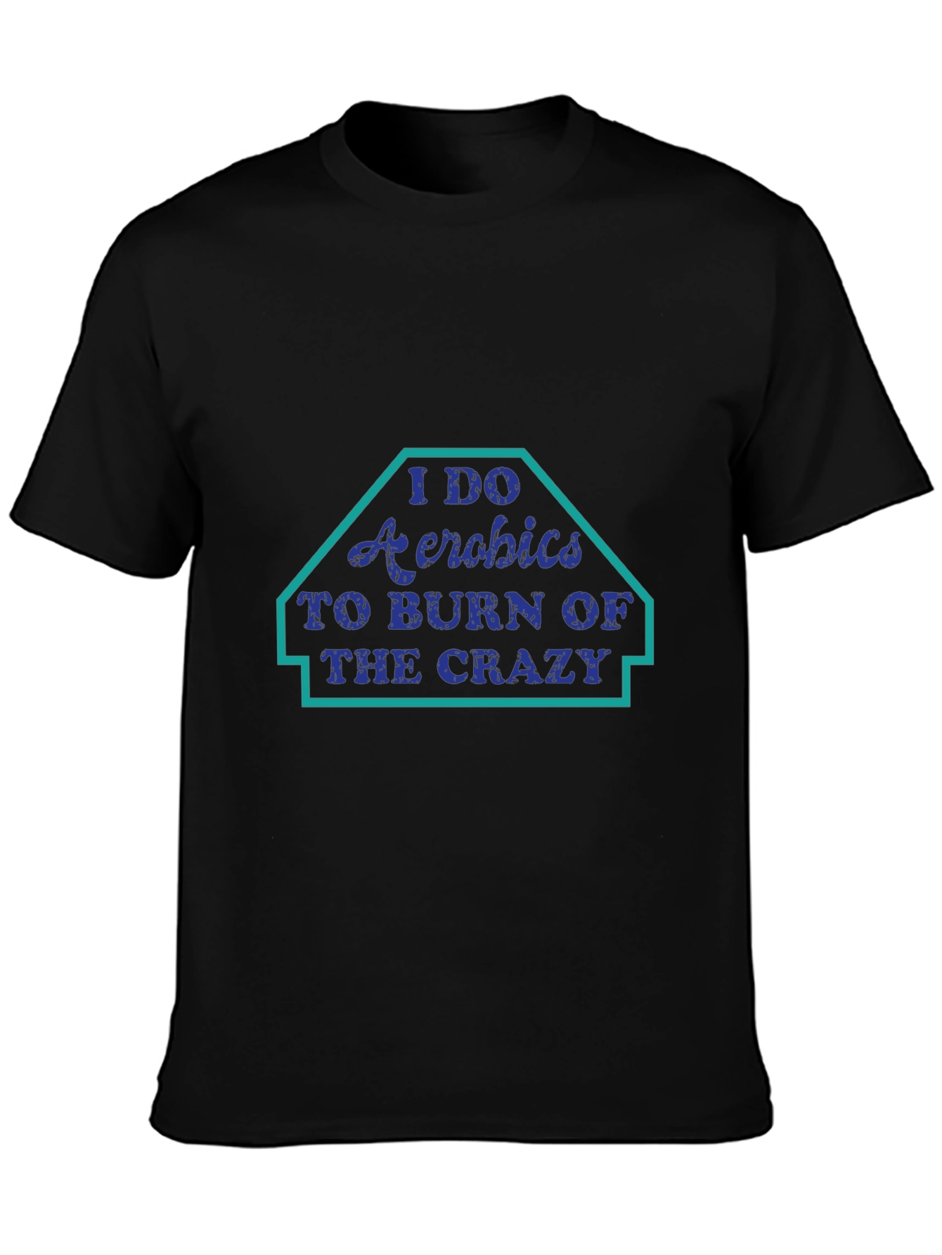 I Do Aerobics T-Shirt: Burn the Crazy Funny Workout Tee