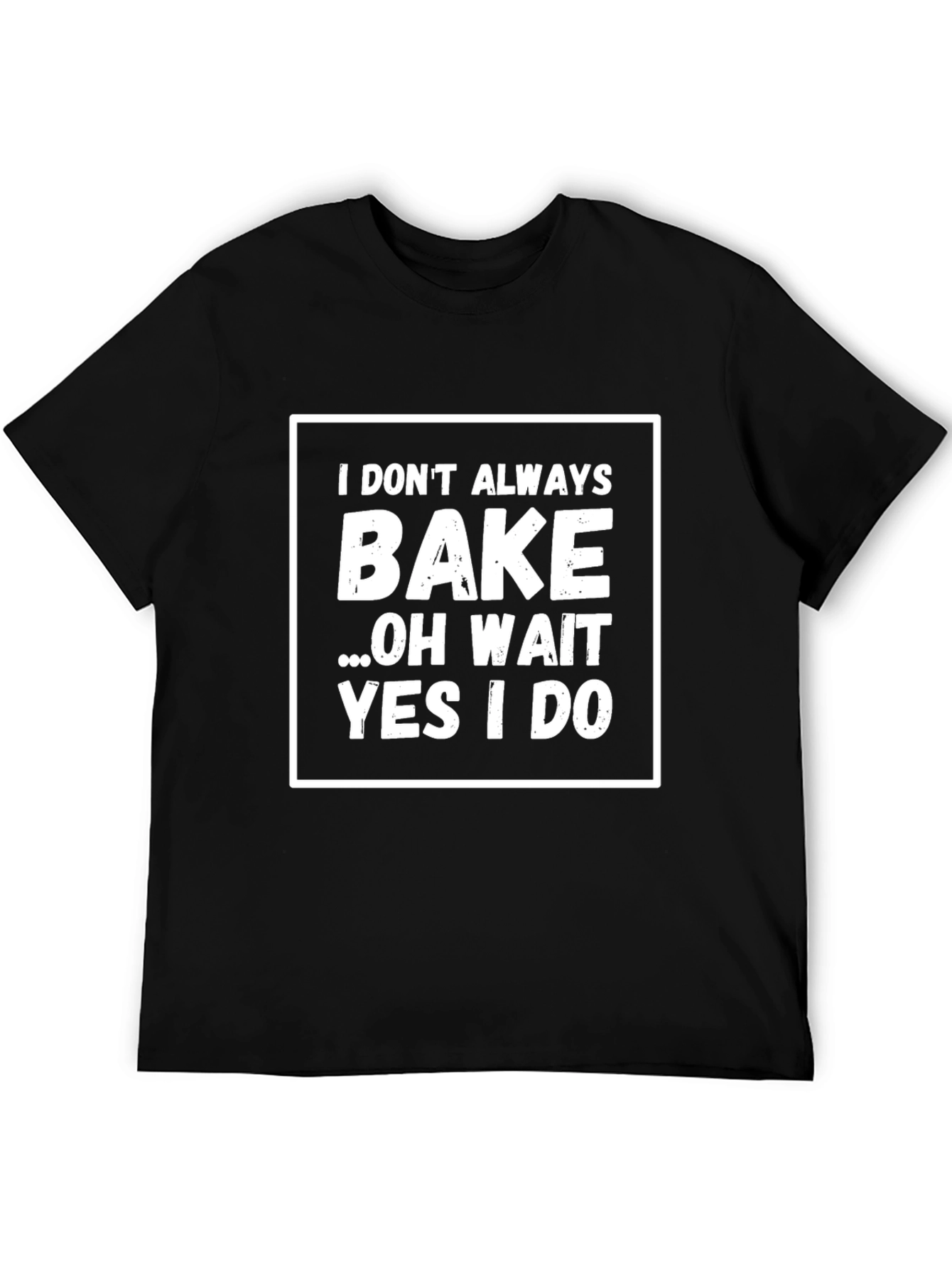 Funny Baking T-Shirt: I Dont Always Bake... Yes I Do!