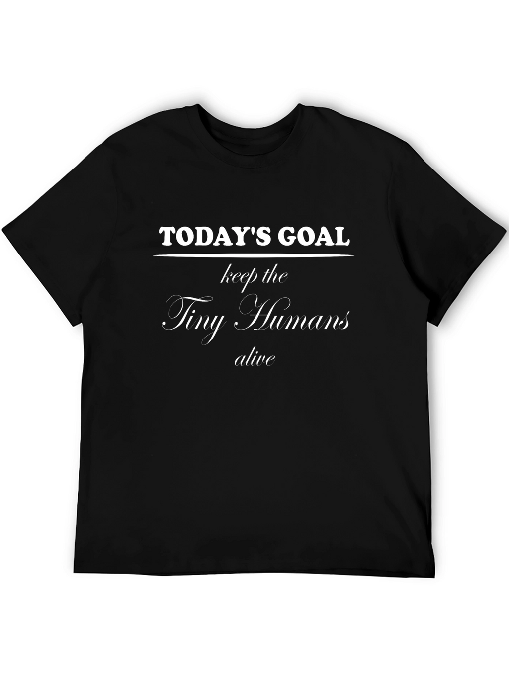 Todays Goal: Keep the Tiny Humans Alive T-Shirt