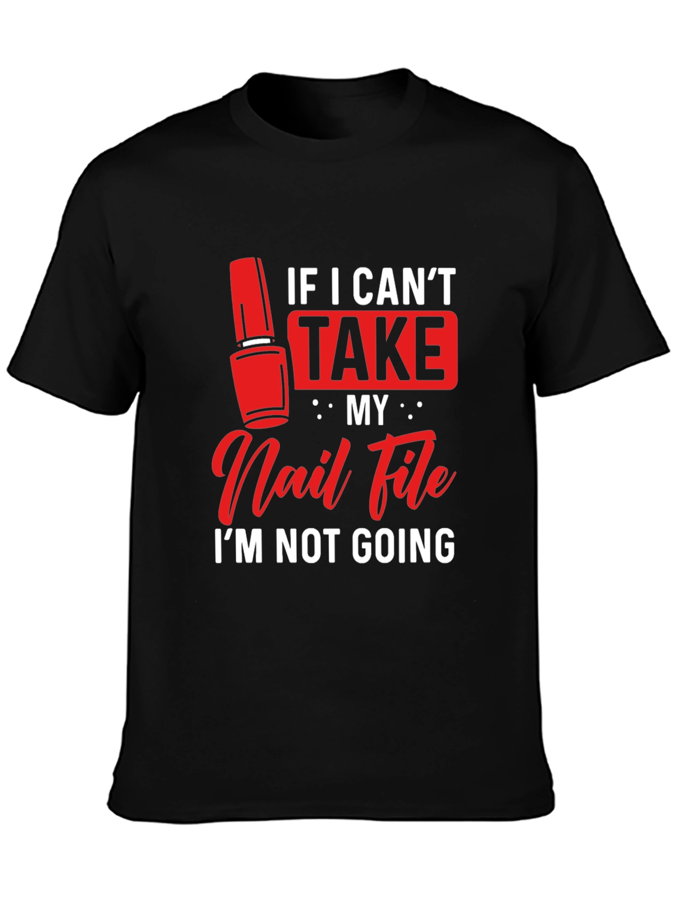 Funny Nail File T-Shirt - If I Cant Take My Nail File