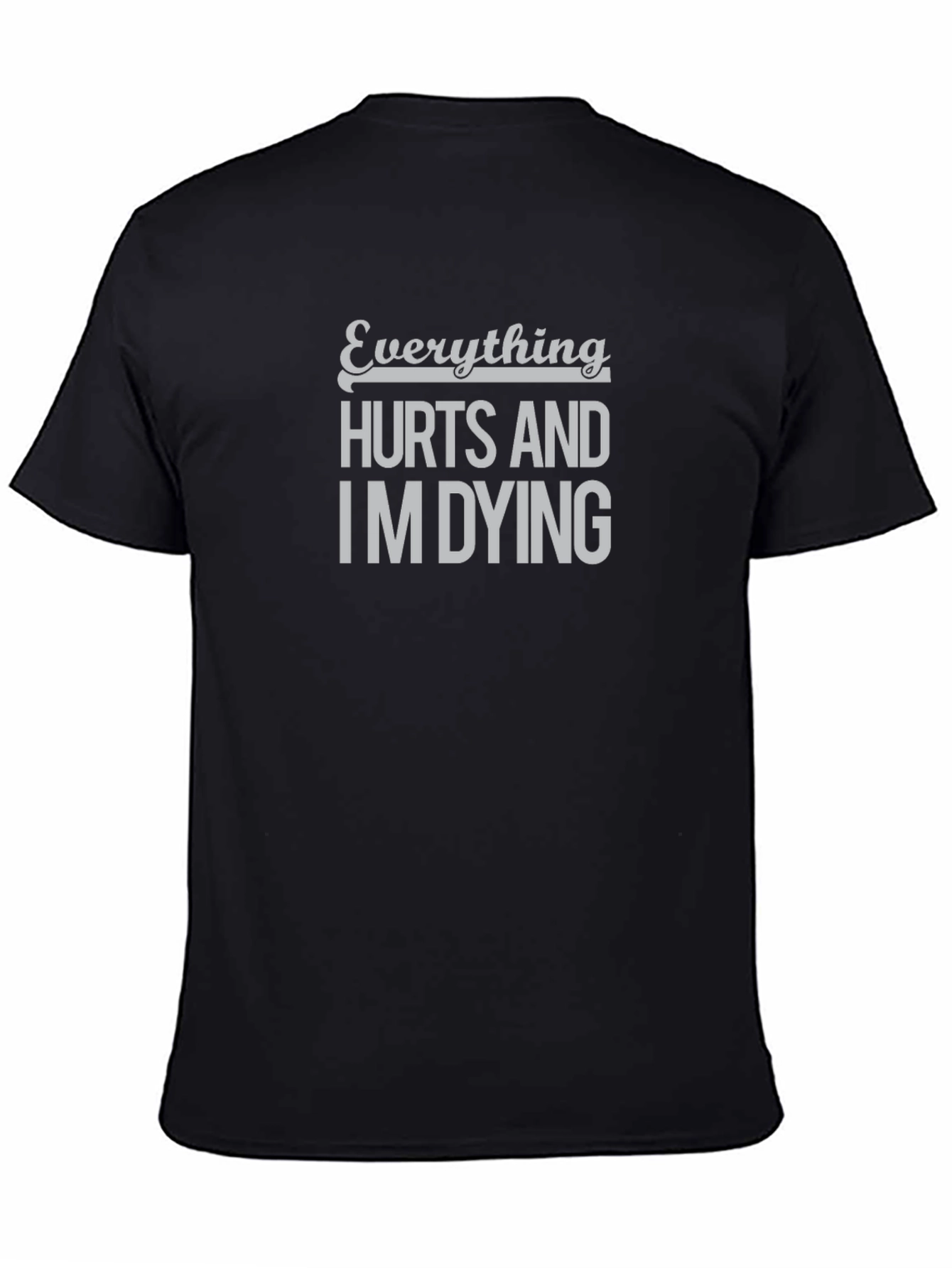 Everything Hurts and Im Dying T-Shirt - Funny Graphic Tee