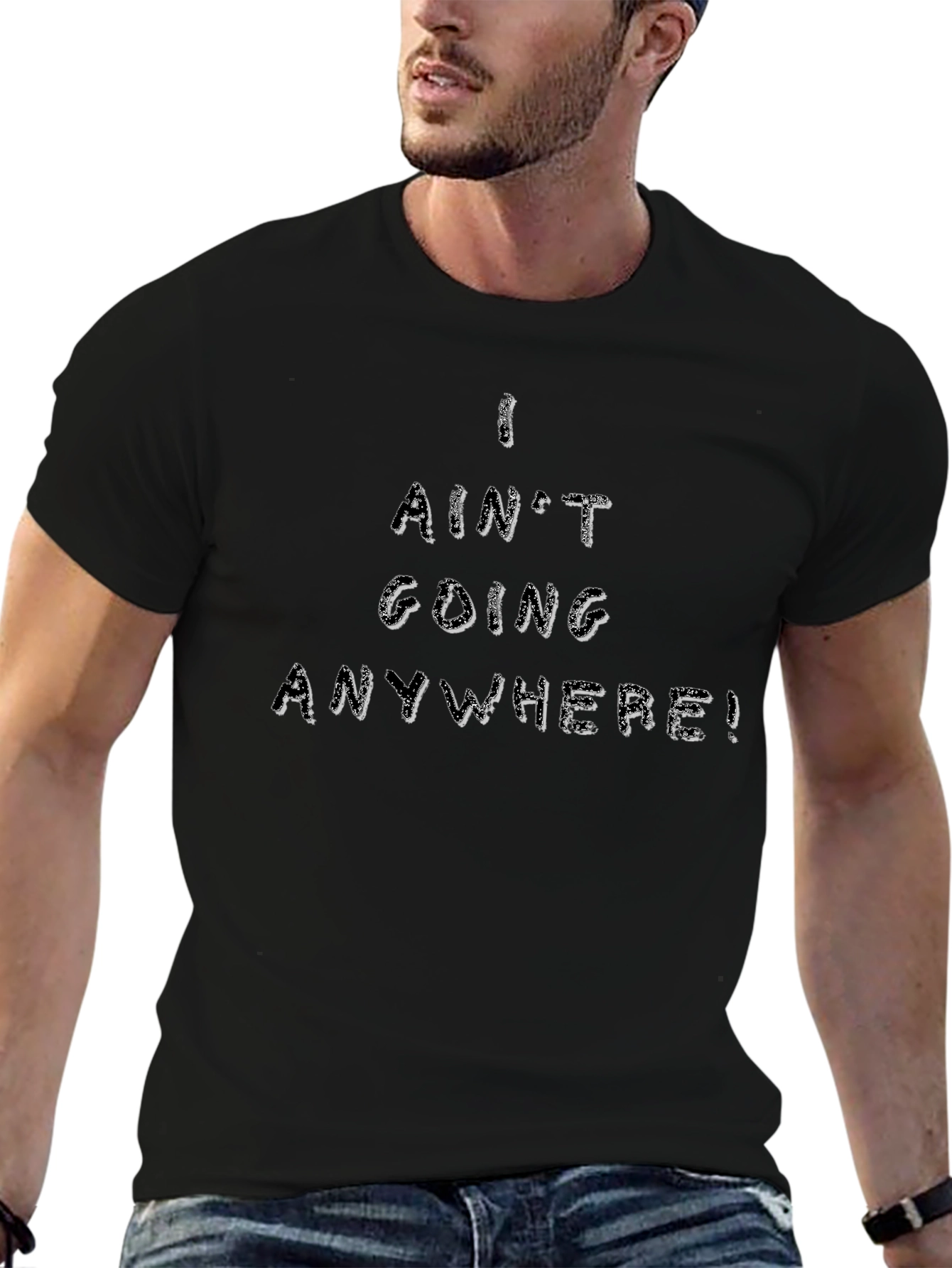 I Aint Going Anywhere Black T-Shirt