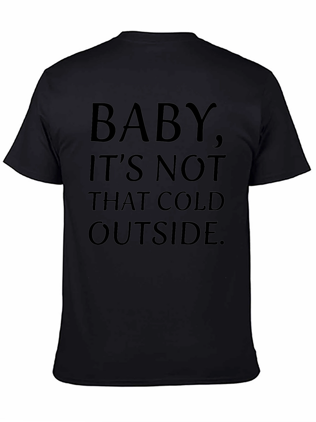 Baby Its Not That Cold Outside Graphic T-Shirt