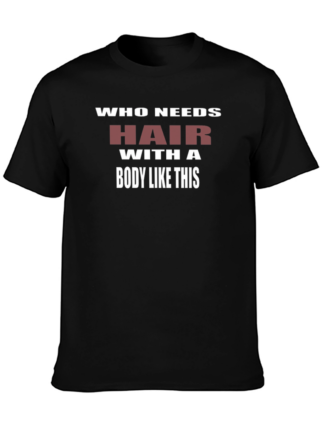 Humorous Who Needs Hair Graphic T-Shirt