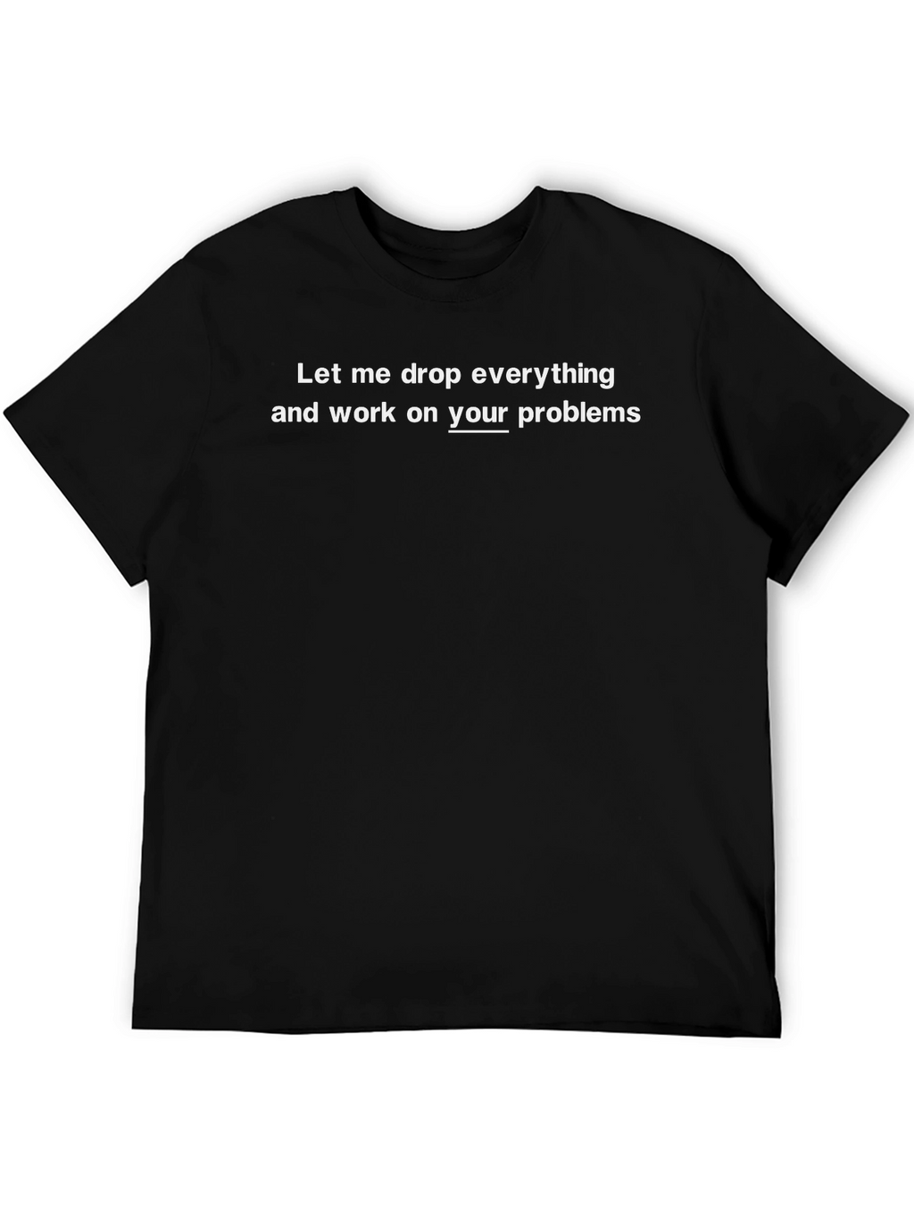 Sarcastic Black T-Shirt - Your Problems Humor Tee