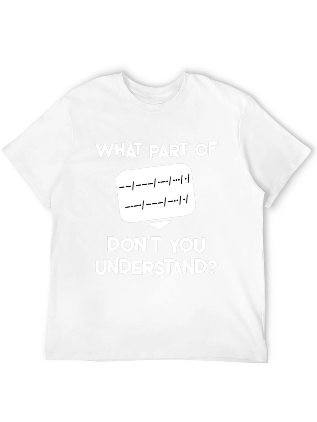 Morse Code T-Shirt: What Part Dont You Understand?