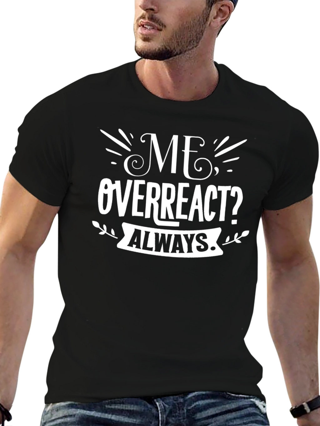 Me Overreact? Always T-Shirt