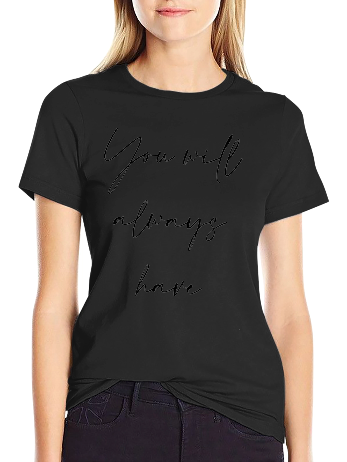 You Will Always Have Black T-Shirt