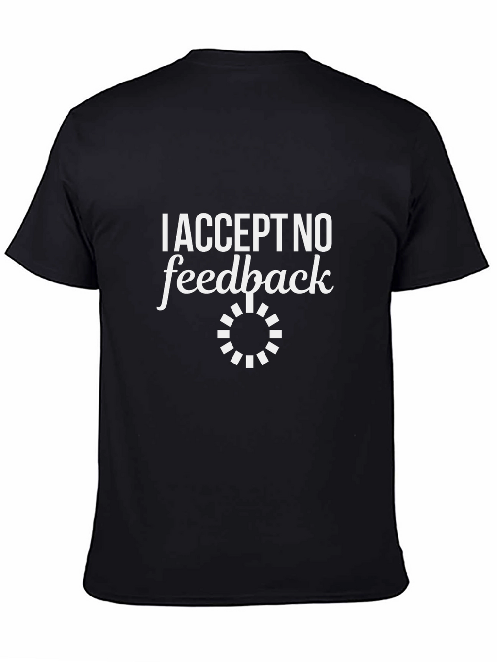 I Accept No Feedback Graphic Tee