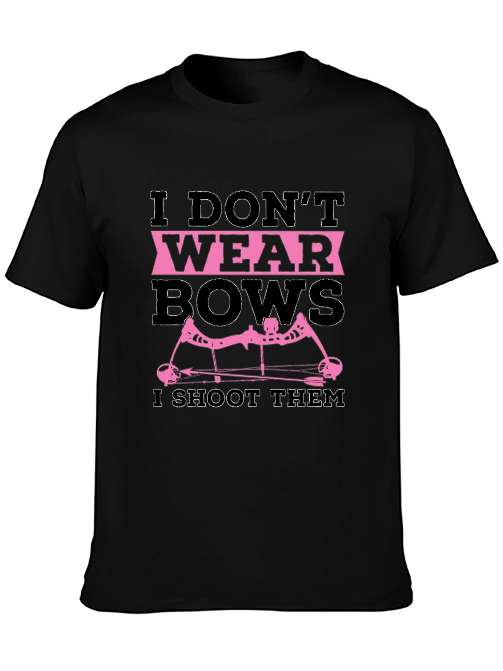 I Dont Wear Bows I Shoot Them T-Shirt