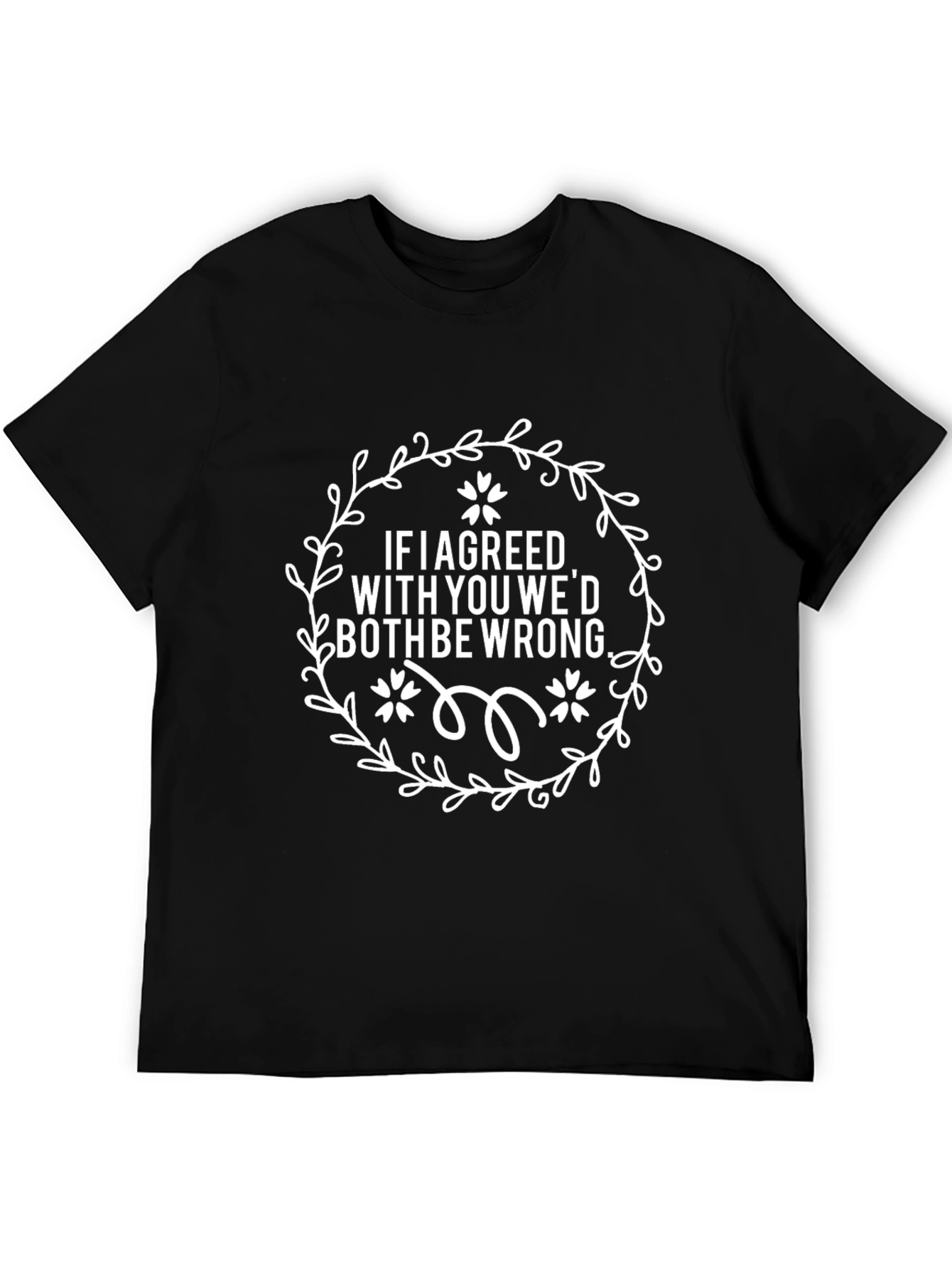 Sarcastic Humor T-Shirt - If I Agreed With You Design
