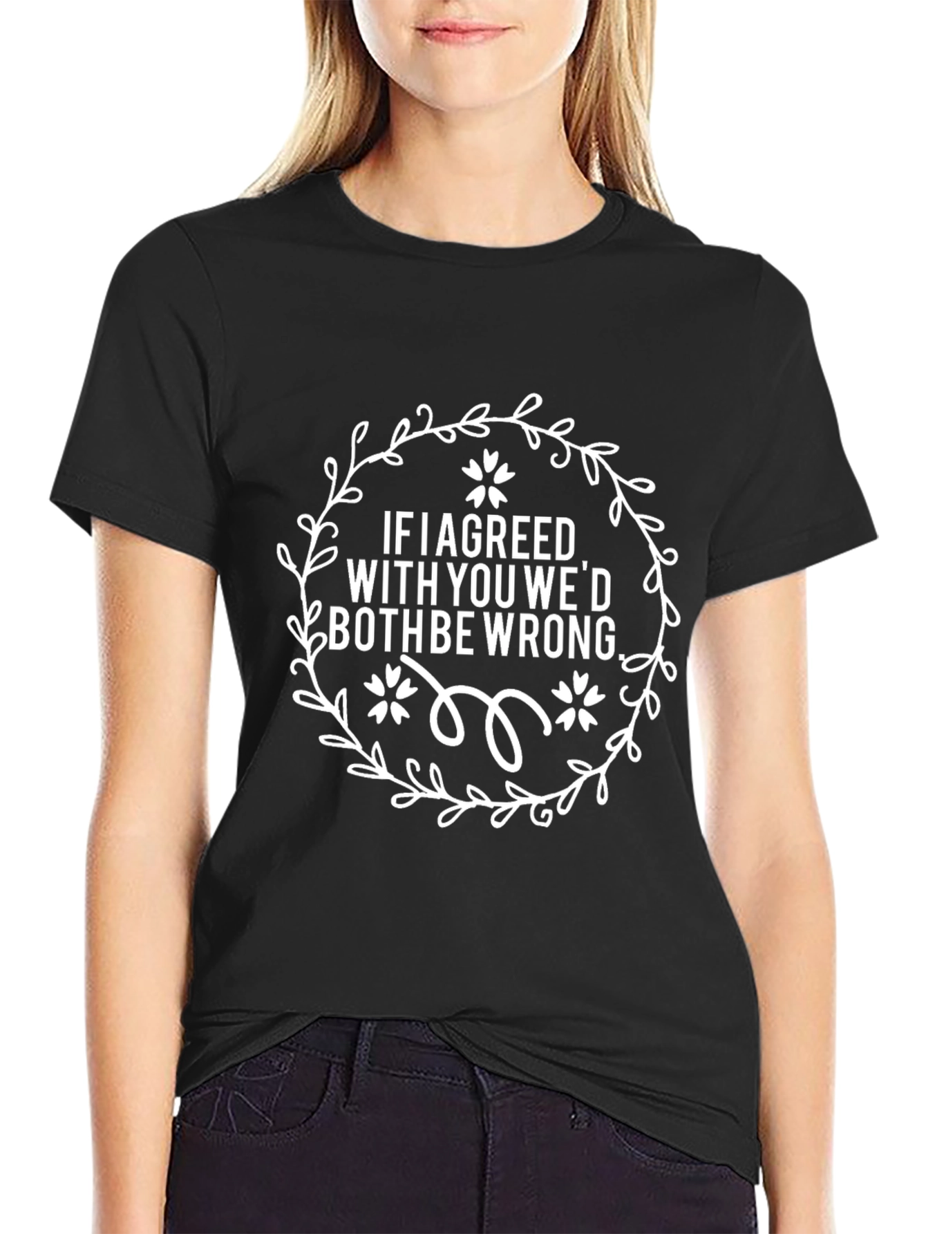 Sarcastic Humor T-Shirt - If I Agreed With You Design