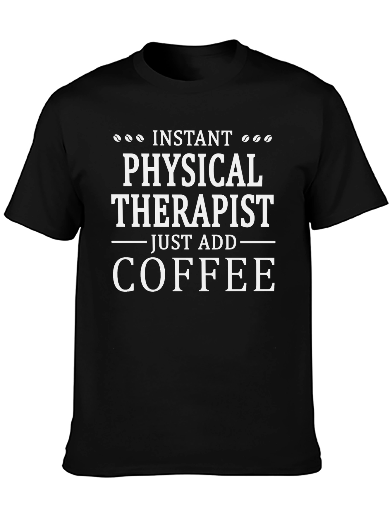 Instant Physical Therapist - Add Coffee T-Shirt