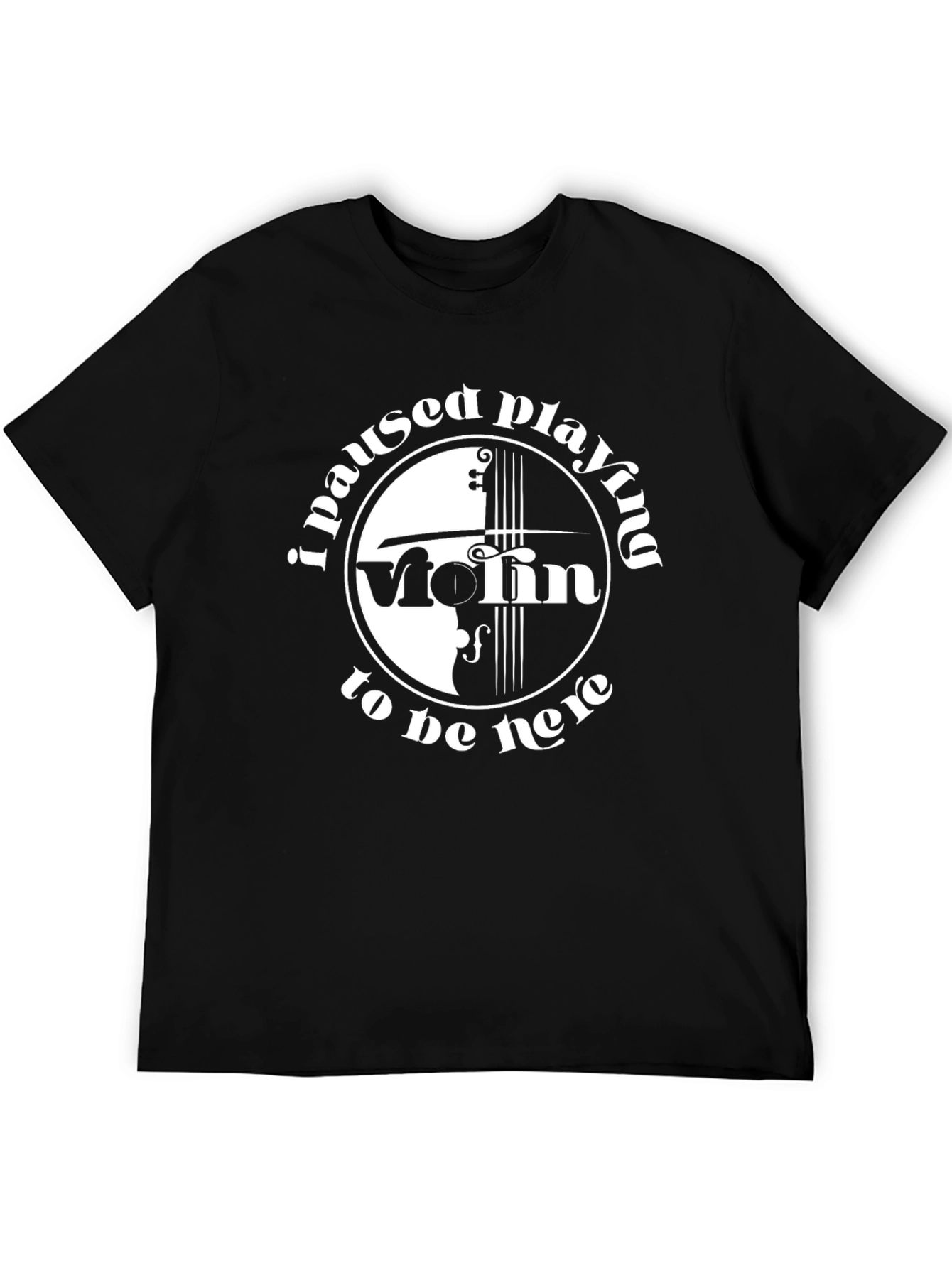 Violin Player T-Shirt - I Paused Playing to Be Here