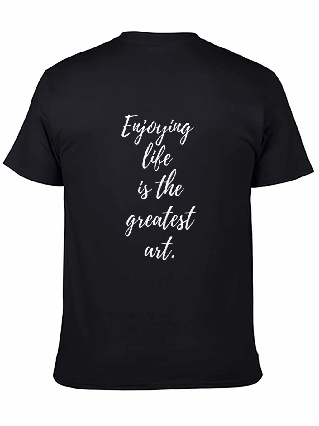 Enjoying Life is the Greatest Art T-Shirt