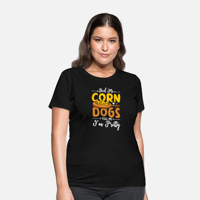 Feed me Corn Dogs tell me I'm pretty