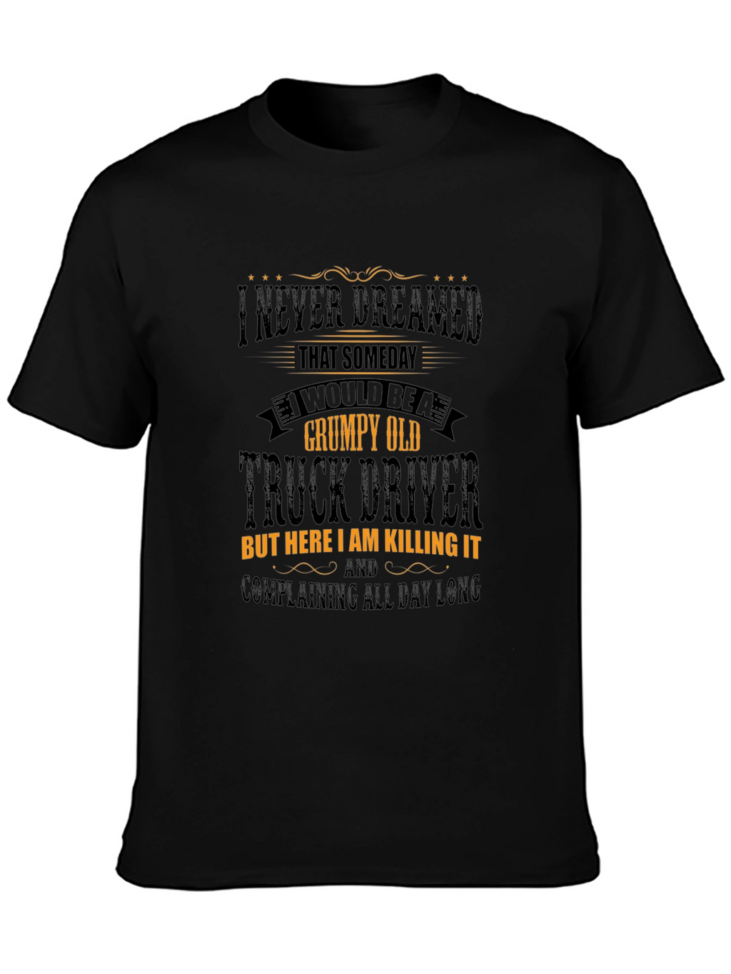 Grumpy Old Truck Driver T-Shirt: Killing It!