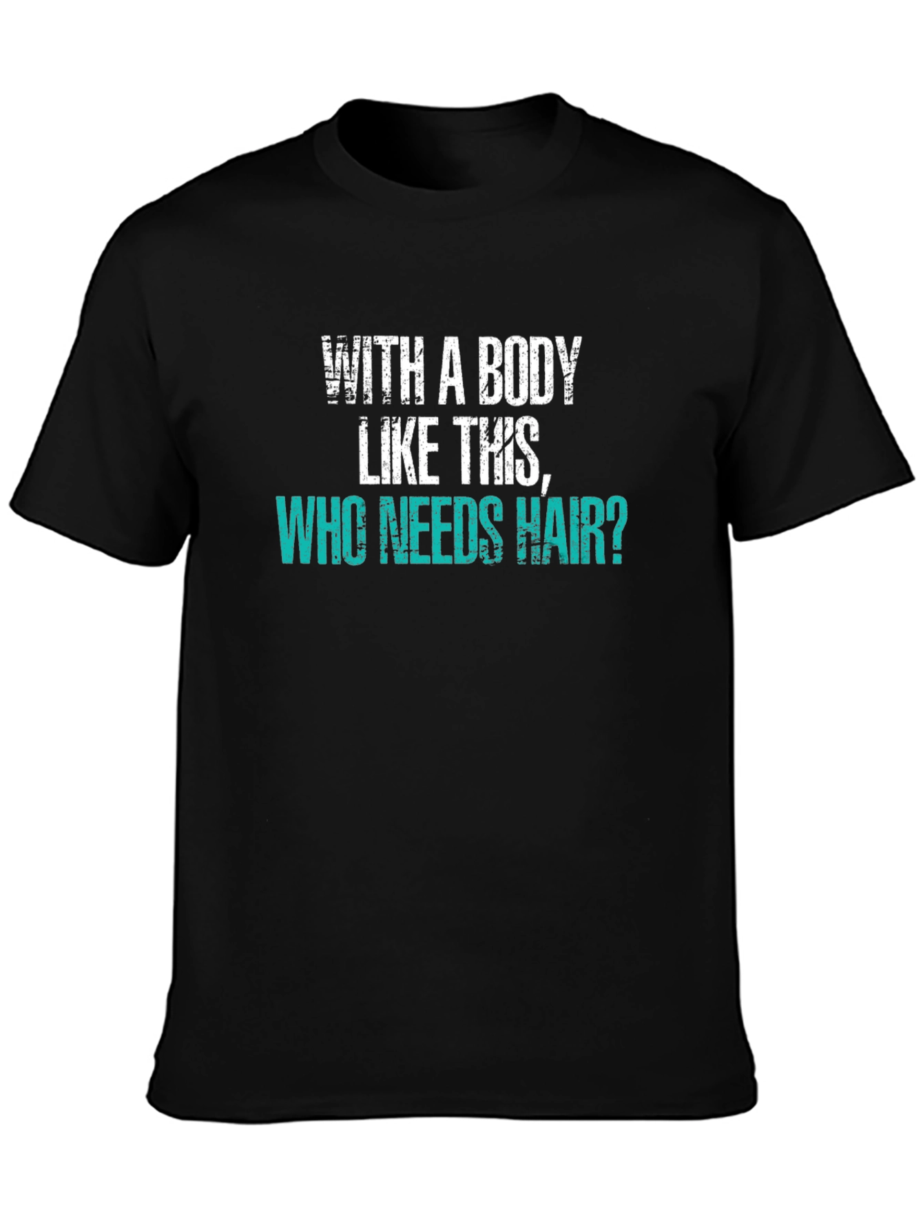 Humorous Baldness T-Shirt: With a Body Like This Who Needs Hair?