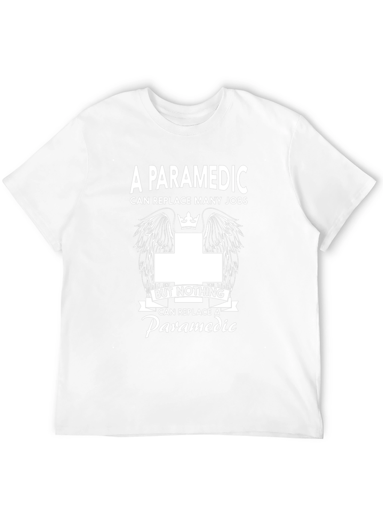 Paramedic T-Shirt: Replace Many Jobs Nothing Replaces Paramedic