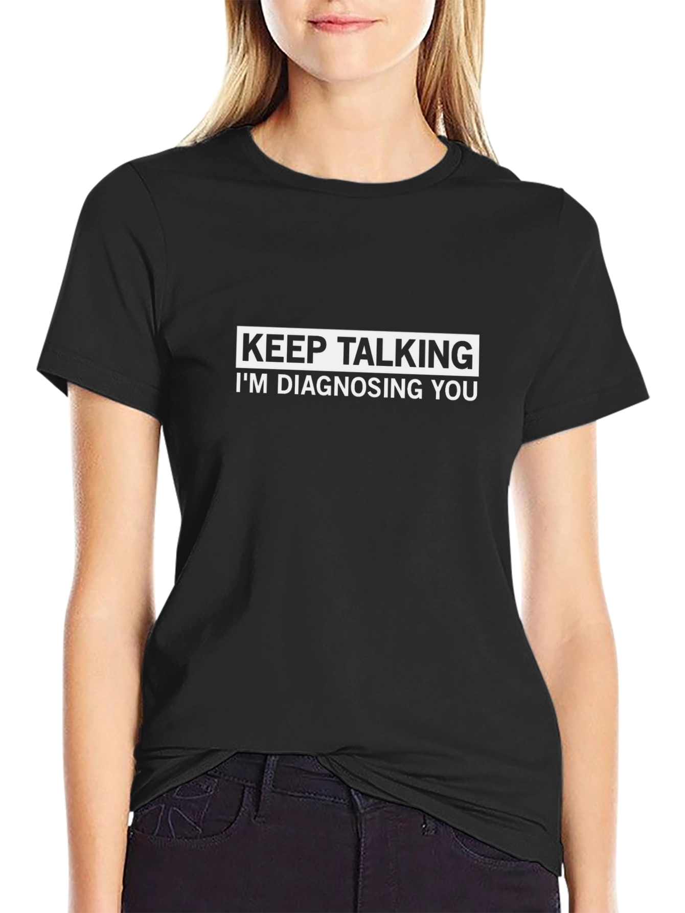 Keep Talking Im Diagnosing You T-Shirt