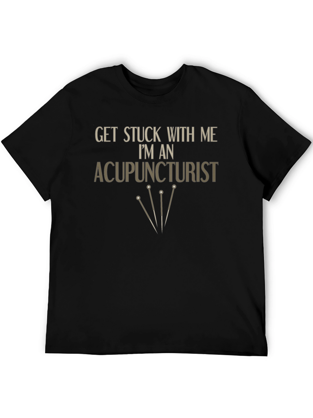 Acupuncturist T-Shirt - Get Stuck With Me Funny Tee