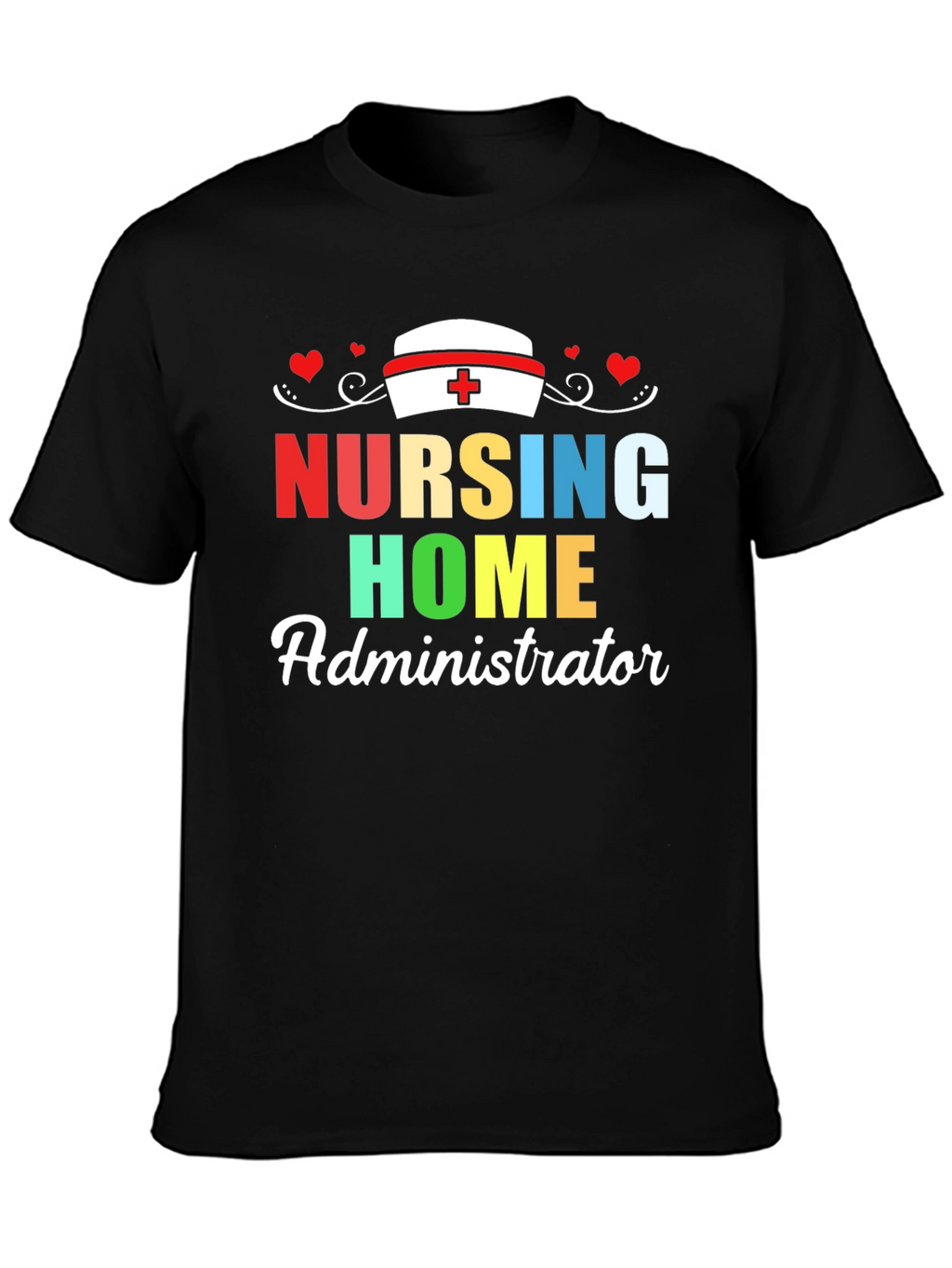 Nursing Home Administrator T-Shirt | Healthcare Appreciation Tee