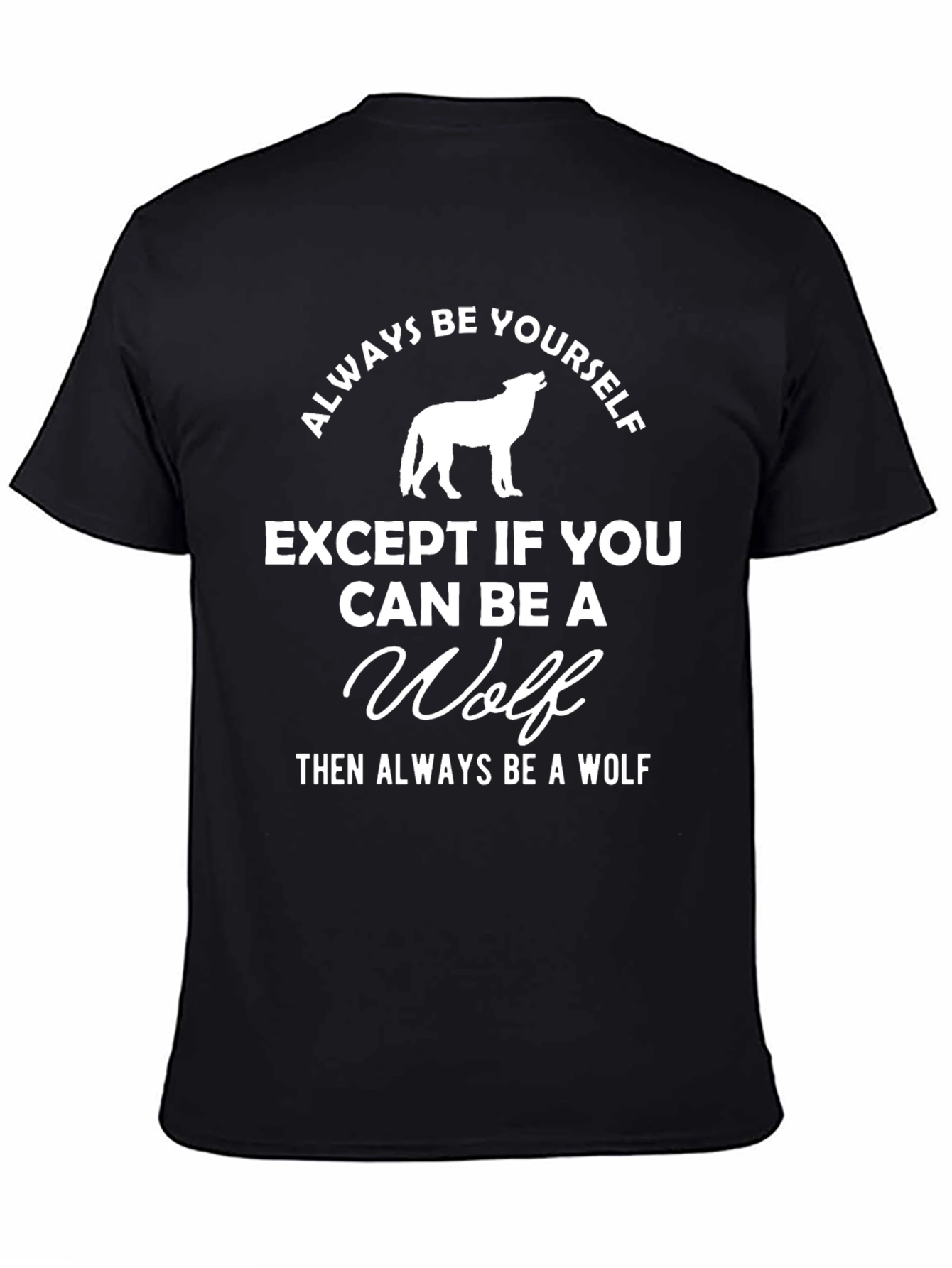 Always Be Yourself Unless You Can Be a Wolf T-Shirt