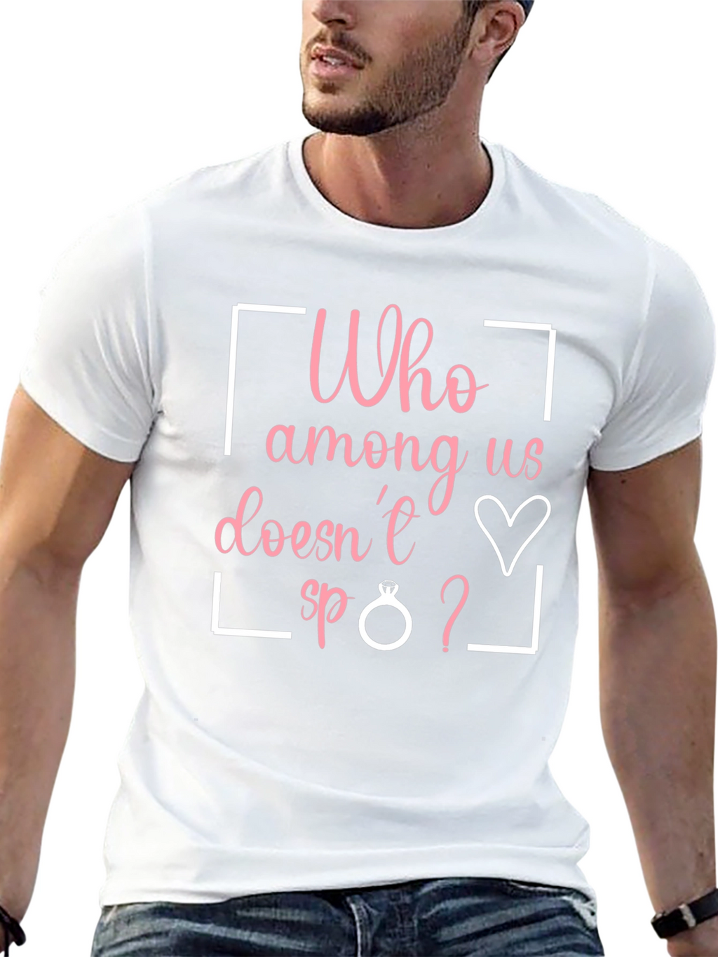 Funny Engagement T-Shirt - Who Among Us Doesnt?