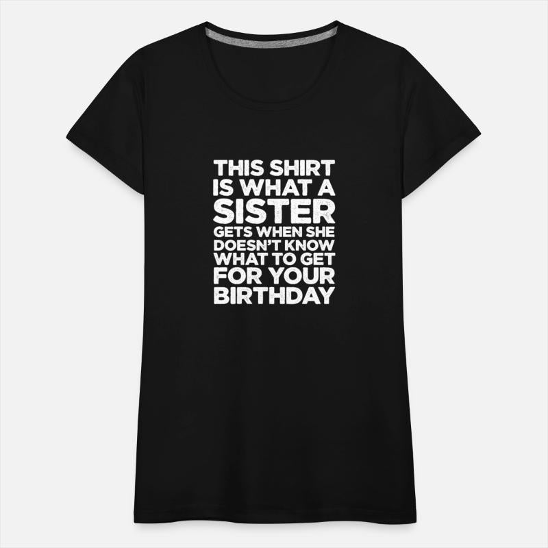 This Shirt Is What A Sister Gets When She Doesn't