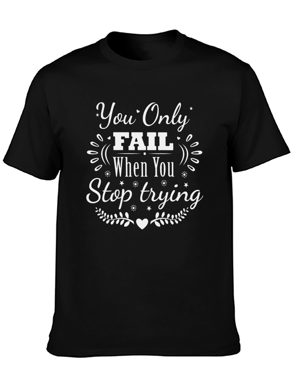 Motivational T-Shirt: You Only Fail When You Stop Trying
