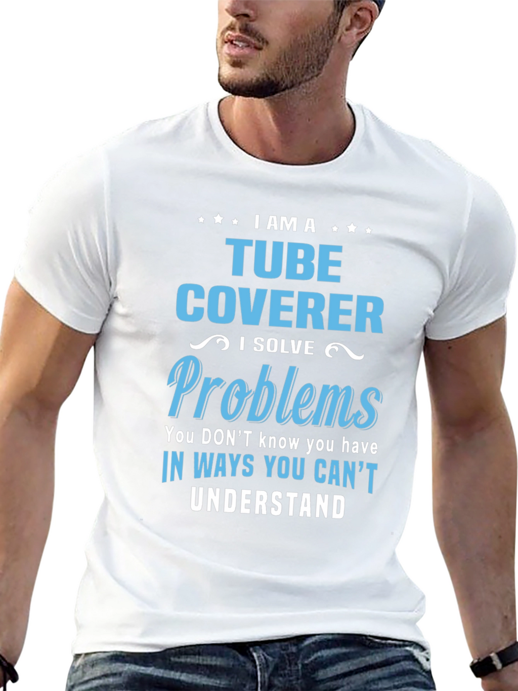 Tube Coverer T-Shirt: I Solve Problems