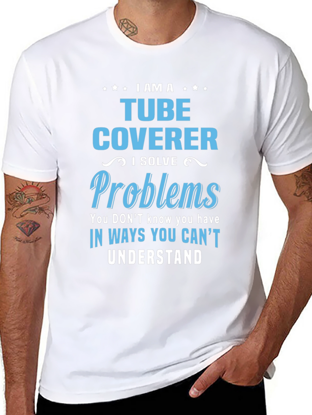 Tube Coverer T-Shirt: I Solve Problems